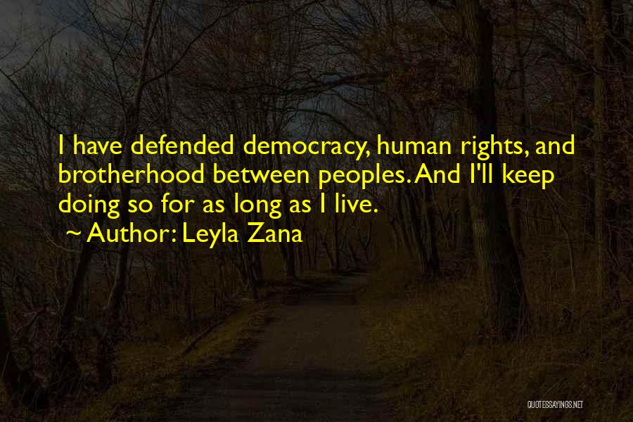 Leyla Zana Quotes: I Have Defended Democracy, Human Rights, And Brotherhood Between Peoples. And I'll Keep Doing So For As Long As I