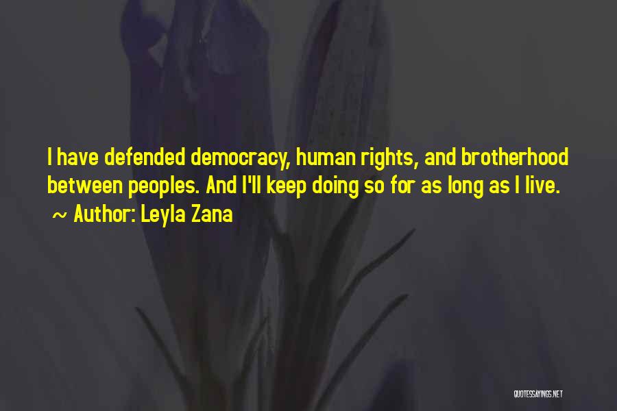 Leyla Zana Quotes: I Have Defended Democracy, Human Rights, And Brotherhood Between Peoples. And I'll Keep Doing So For As Long As I