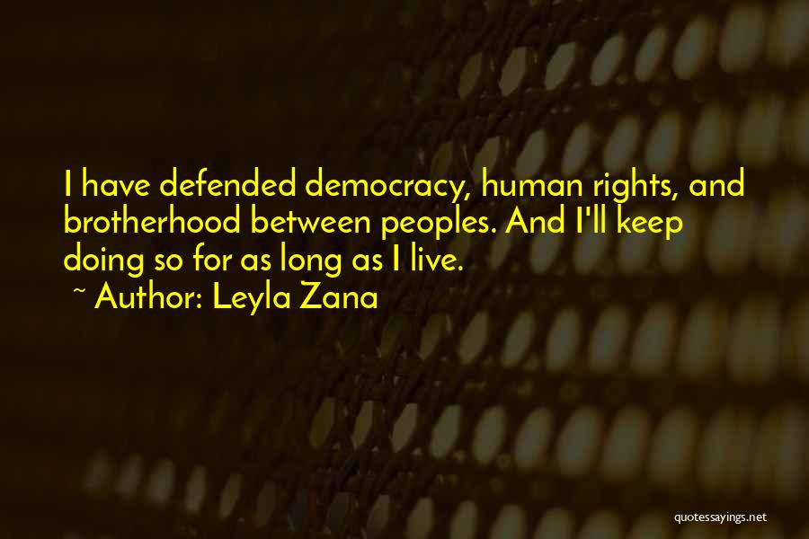 Leyla Zana Quotes: I Have Defended Democracy, Human Rights, And Brotherhood Between Peoples. And I'll Keep Doing So For As Long As I