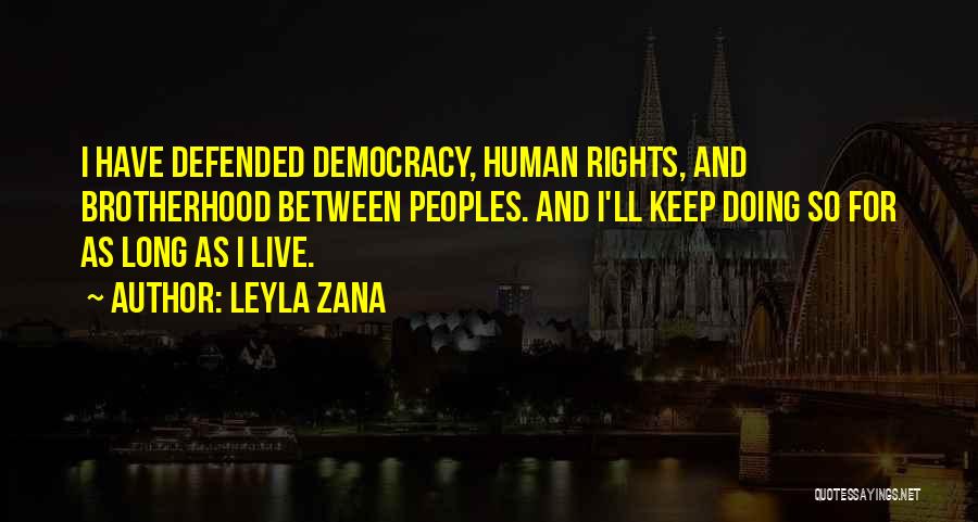 Leyla Zana Quotes: I Have Defended Democracy, Human Rights, And Brotherhood Between Peoples. And I'll Keep Doing So For As Long As I