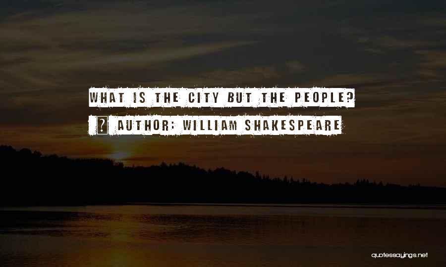 William Shakespeare Quotes: What Is The City But The People?
