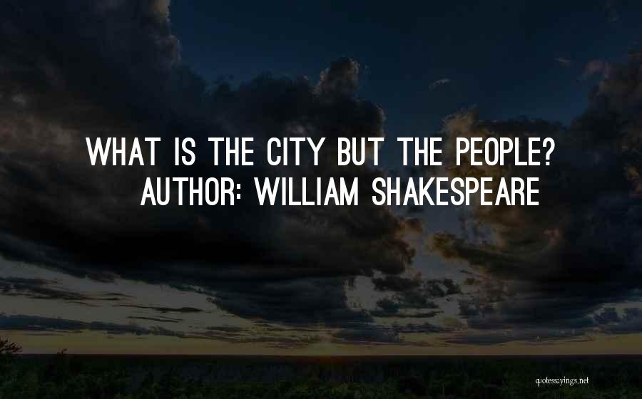 William Shakespeare Quotes: What Is The City But The People?