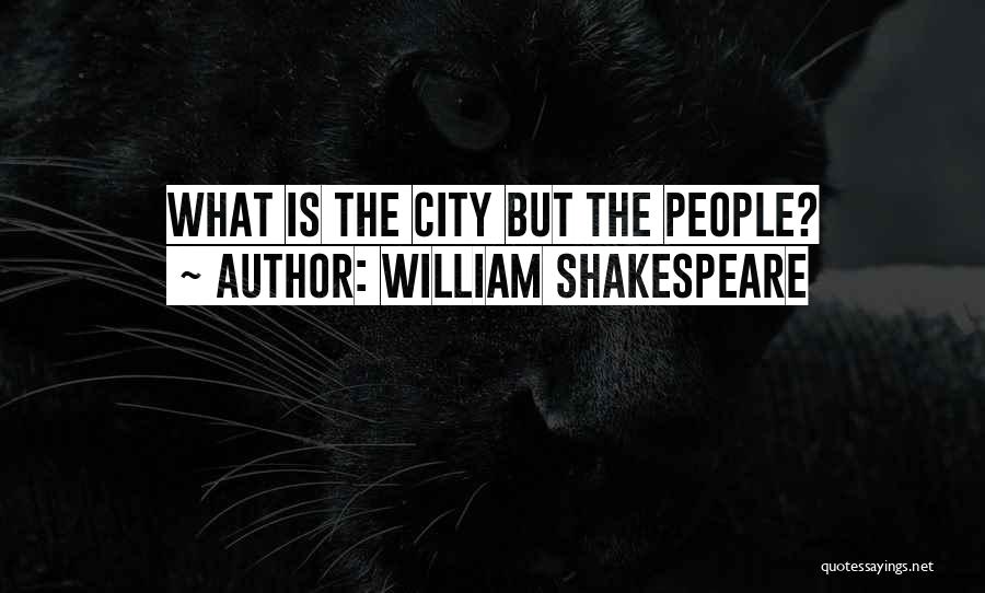 William Shakespeare Quotes: What Is The City But The People?