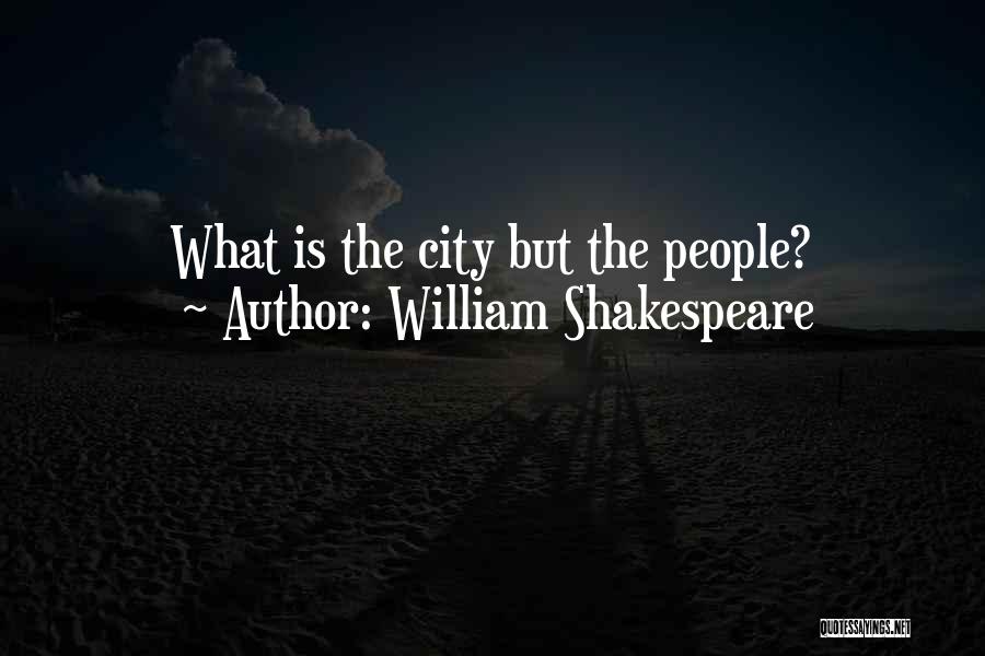William Shakespeare Quotes: What Is The City But The People?