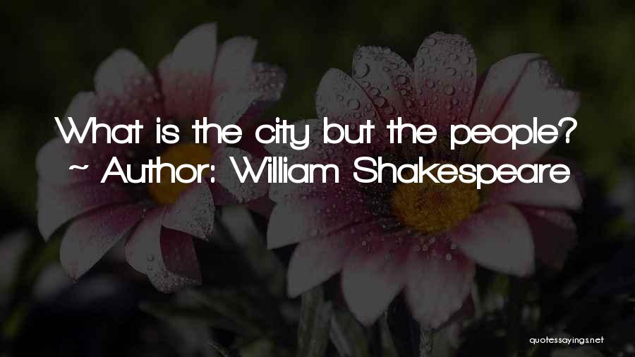 William Shakespeare Quotes: What Is The City But The People?