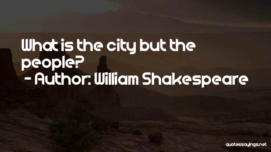 William Shakespeare Quotes: What Is The City But The People?