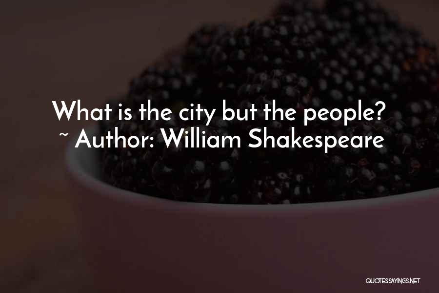 William Shakespeare Quotes: What Is The City But The People?