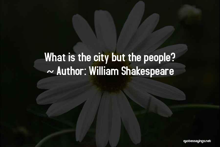 William Shakespeare Quotes: What Is The City But The People?