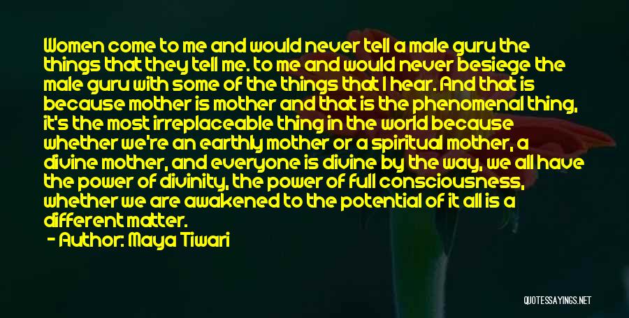 Maya Tiwari Quotes: Women Come To Me And Would Never Tell A Male Guru The Things That They Tell Me. To Me And