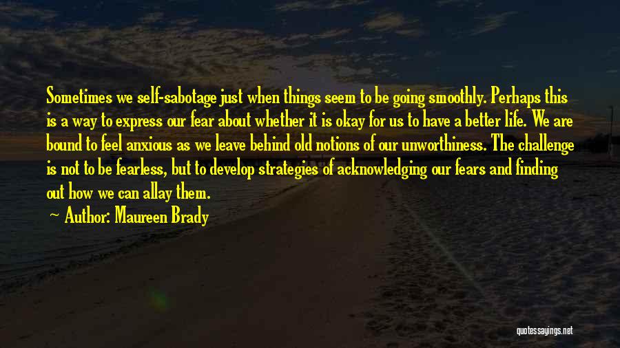 Maureen Brady Quotes: Sometimes We Self-sabotage Just When Things Seem To Be Going Smoothly. Perhaps This Is A Way To Express Our Fear