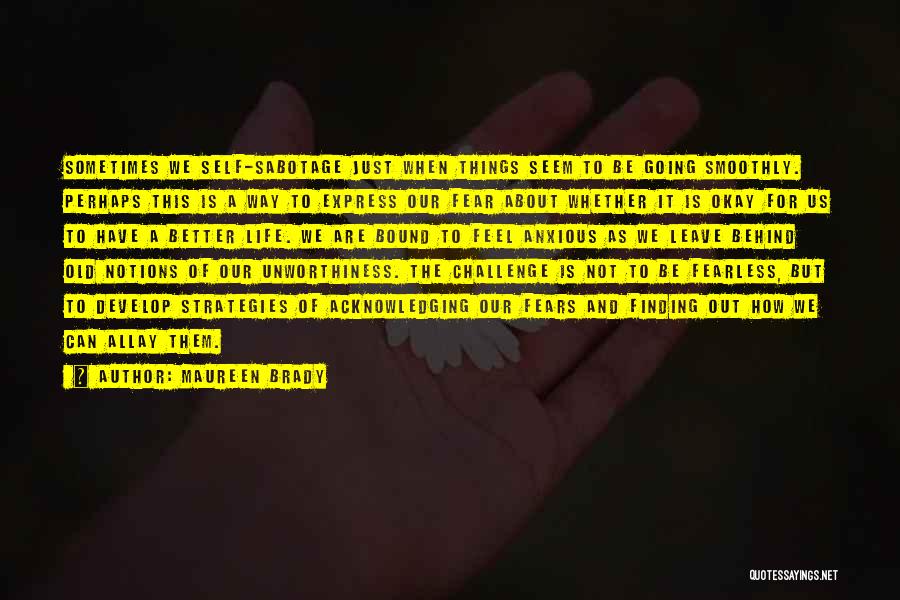 Maureen Brady Quotes: Sometimes We Self-sabotage Just When Things Seem To Be Going Smoothly. Perhaps This Is A Way To Express Our Fear