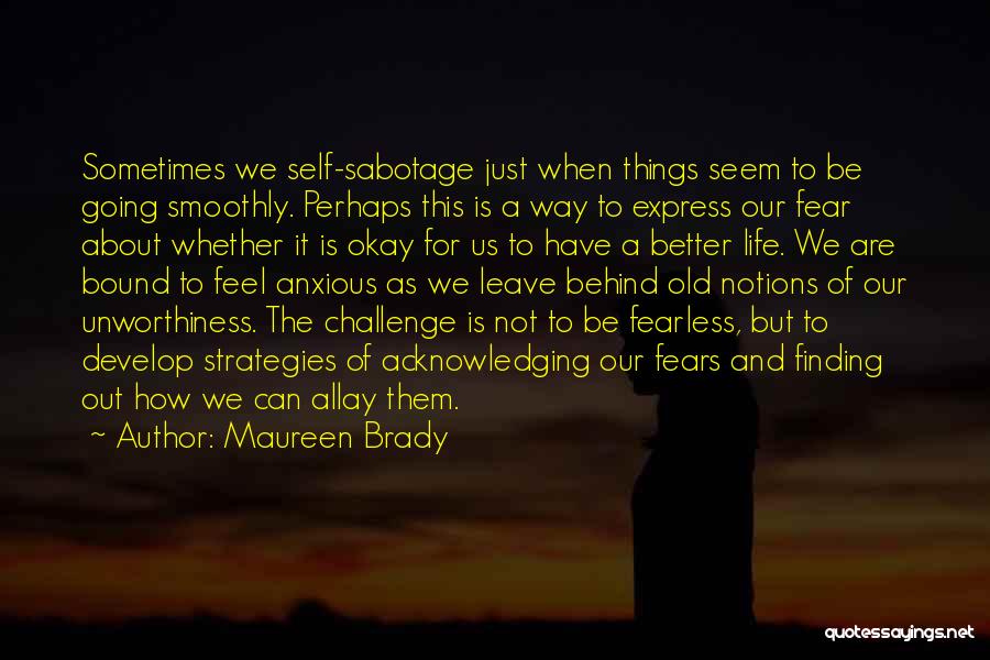 Maureen Brady Quotes: Sometimes We Self-sabotage Just When Things Seem To Be Going Smoothly. Perhaps This Is A Way To Express Our Fear