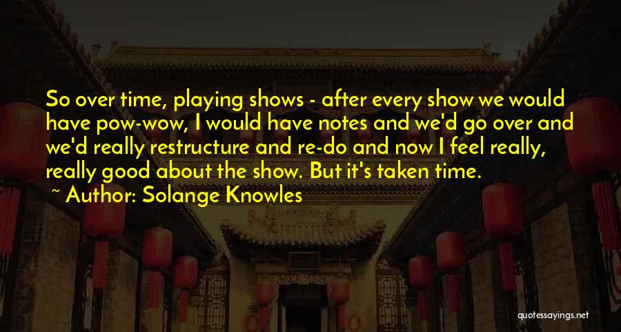 Solange Knowles Quotes: So Over Time, Playing Shows - After Every Show We Would Have Pow-wow, I Would Have Notes And We'd Go