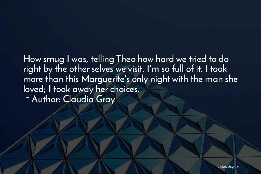 Claudia Gray Quotes: How Smug I Was, Telling Theo How Hard We Tried To Do Right By The Other Selves We Visit. I'm