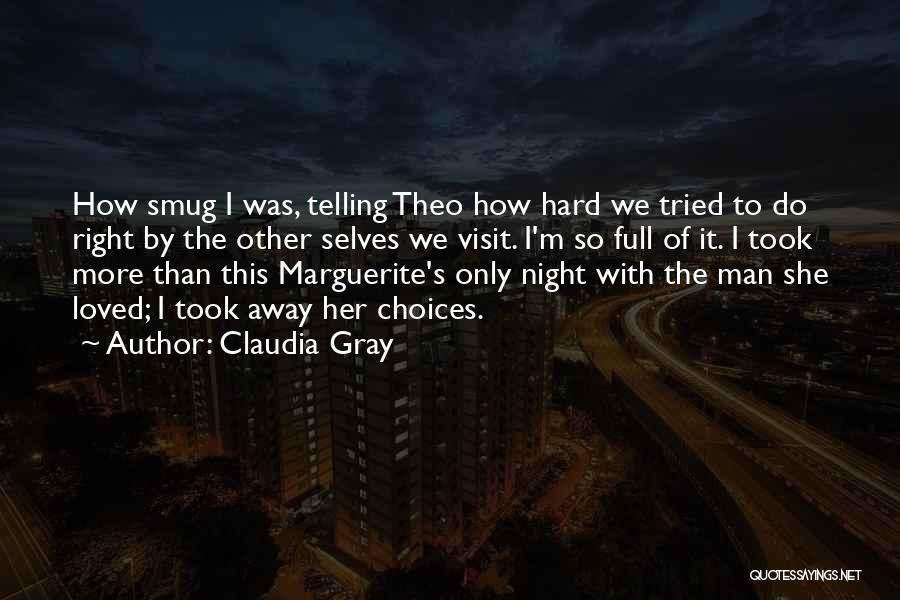 Claudia Gray Quotes: How Smug I Was, Telling Theo How Hard We Tried To Do Right By The Other Selves We Visit. I'm