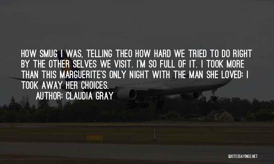 Claudia Gray Quotes: How Smug I Was, Telling Theo How Hard We Tried To Do Right By The Other Selves We Visit. I'm