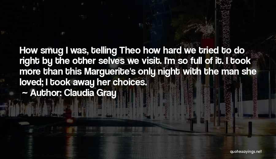 Claudia Gray Quotes: How Smug I Was, Telling Theo How Hard We Tried To Do Right By The Other Selves We Visit. I'm