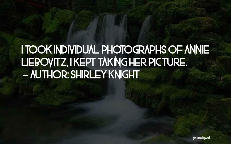 Shirley Knight Quotes: I Took Individual Photographs Of Annie Liebovitz, I Kept Taking Her Picture.