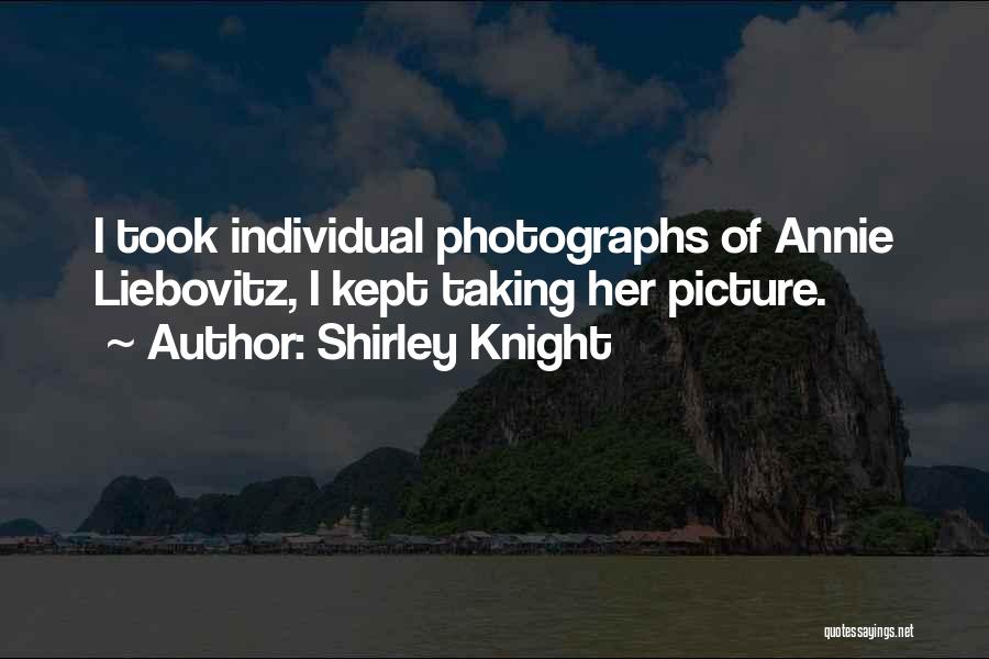 Shirley Knight Quotes: I Took Individual Photographs Of Annie Liebovitz, I Kept Taking Her Picture.