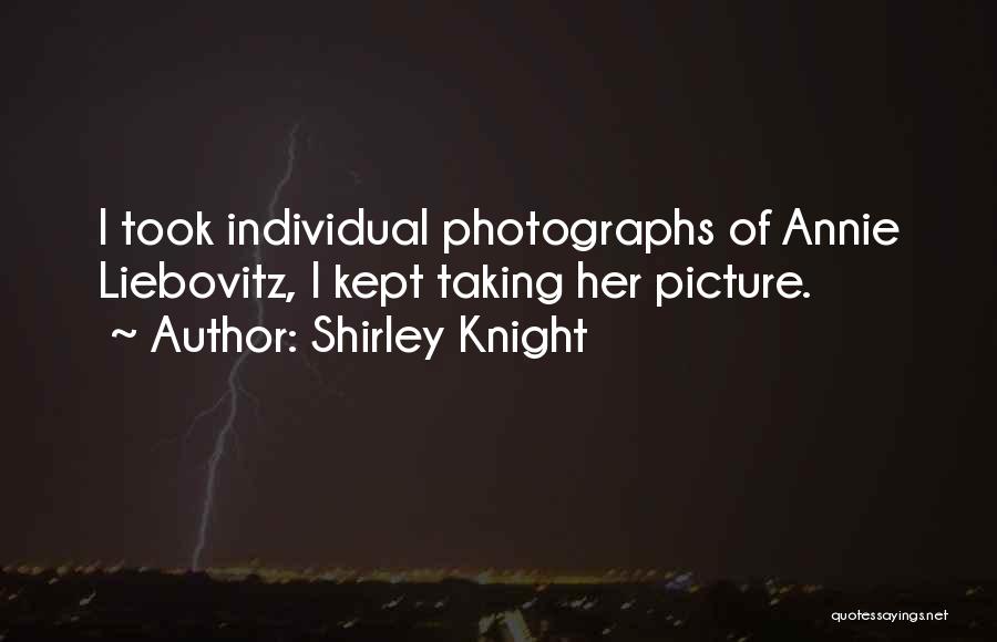 Shirley Knight Quotes: I Took Individual Photographs Of Annie Liebovitz, I Kept Taking Her Picture.