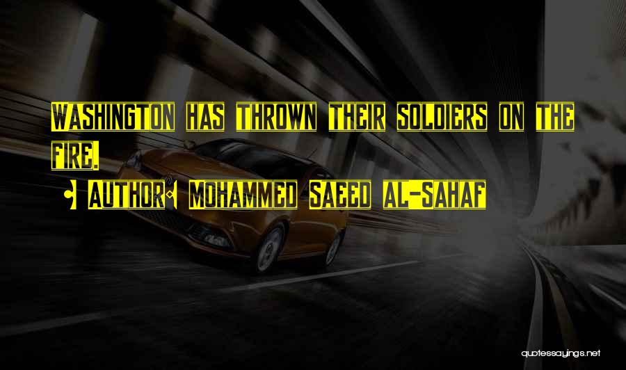 Mohammed Saeed Al-Sahaf Quotes: Washington Has Thrown Their Soldiers On The Fire.