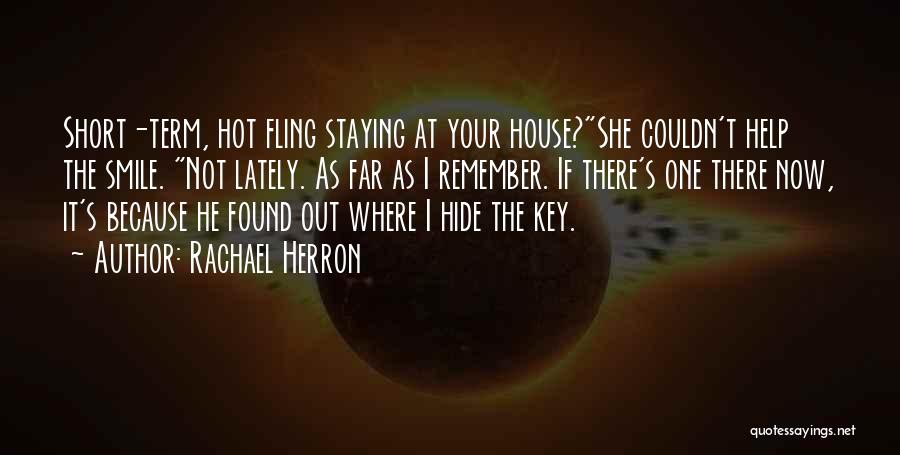 Rachael Herron Quotes: Short-term, Hot Fling Staying At Your House?she Couldn't Help The Smile. Not Lately. As Far As I Remember. If There's