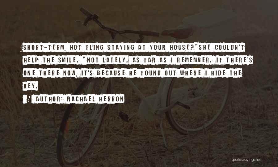 Rachael Herron Quotes: Short-term, Hot Fling Staying At Your House?she Couldn't Help The Smile. Not Lately. As Far As I Remember. If There's