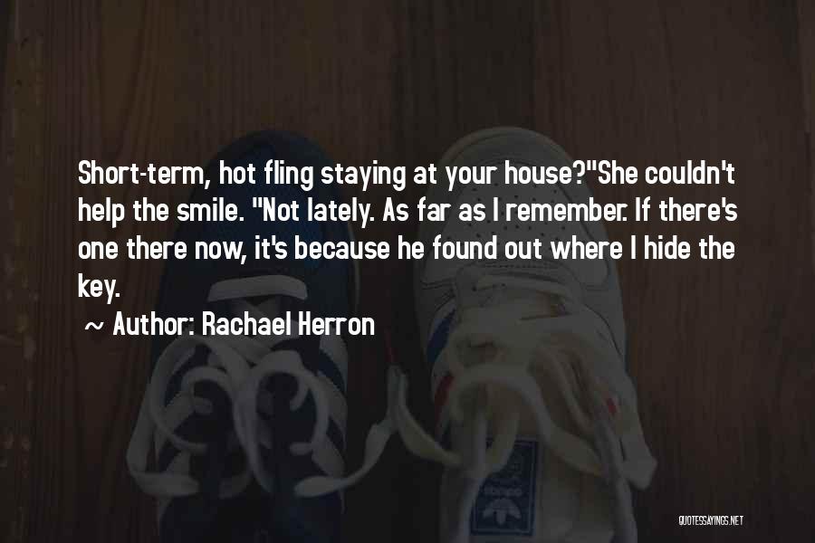 Rachael Herron Quotes: Short-term, Hot Fling Staying At Your House?she Couldn't Help The Smile. Not Lately. As Far As I Remember. If There's