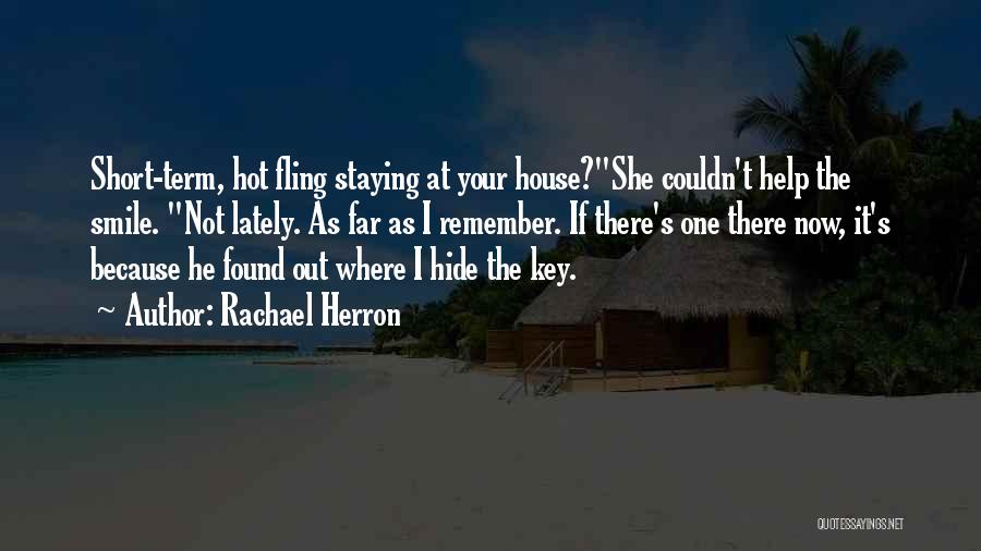 Rachael Herron Quotes: Short-term, Hot Fling Staying At Your House?she Couldn't Help The Smile. Not Lately. As Far As I Remember. If There's