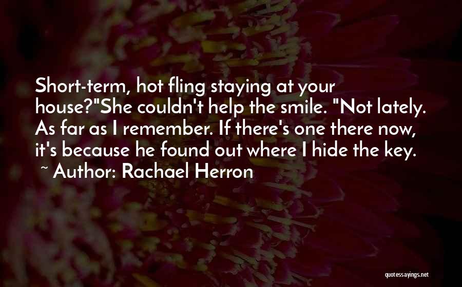 Rachael Herron Quotes: Short-term, Hot Fling Staying At Your House?she Couldn't Help The Smile. Not Lately. As Far As I Remember. If There's