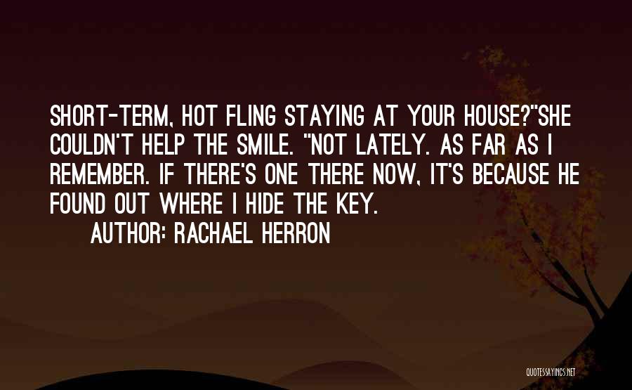 Rachael Herron Quotes: Short-term, Hot Fling Staying At Your House?she Couldn't Help The Smile. Not Lately. As Far As I Remember. If There's