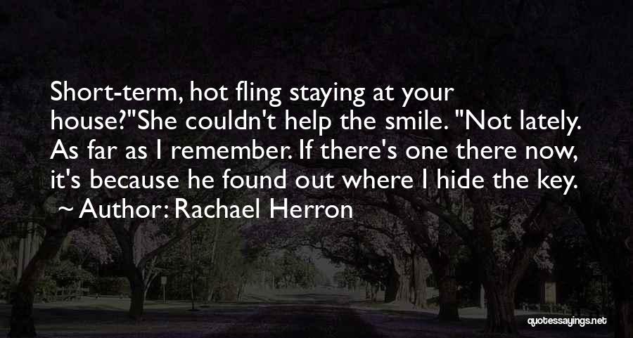 Rachael Herron Quotes: Short-term, Hot Fling Staying At Your House?she Couldn't Help The Smile. Not Lately. As Far As I Remember. If There's