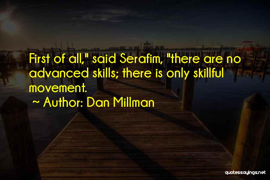 Dan Millman Quotes: First Of All, Said Serafim, There Are No Advanced Skills; There Is Only Skillful Movement.