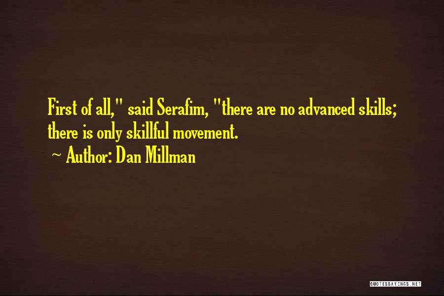 Dan Millman Quotes: First Of All, Said Serafim, There Are No Advanced Skills; There Is Only Skillful Movement.