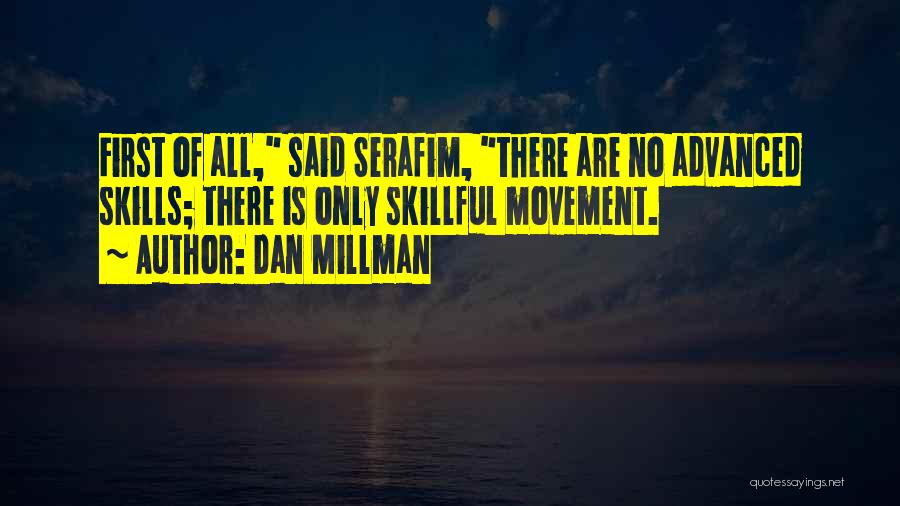 Dan Millman Quotes: First Of All, Said Serafim, There Are No Advanced Skills; There Is Only Skillful Movement.