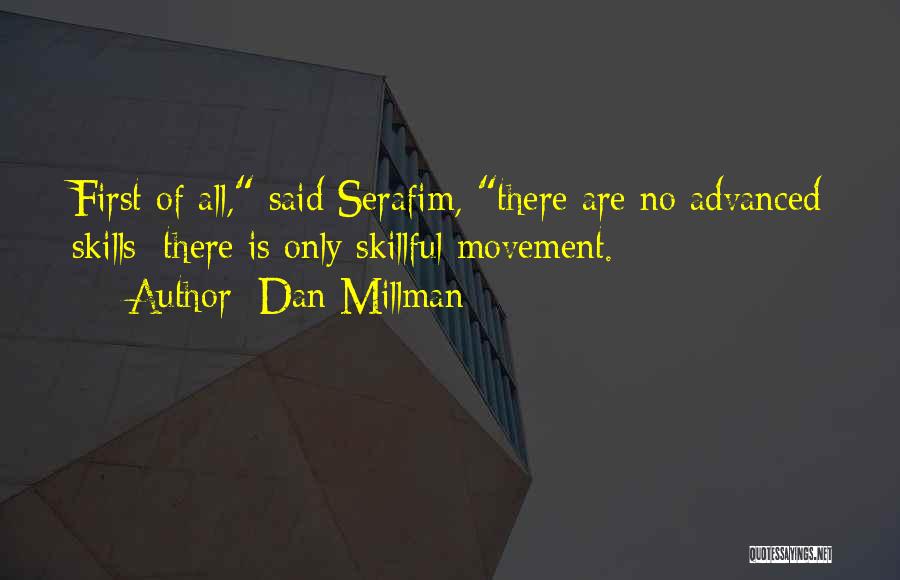 Dan Millman Quotes: First Of All, Said Serafim, There Are No Advanced Skills; There Is Only Skillful Movement.