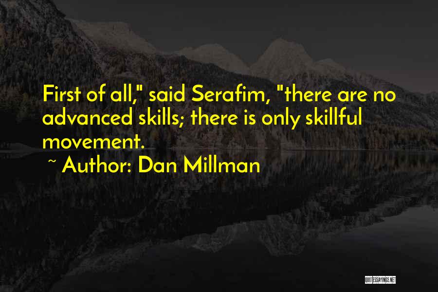 Dan Millman Quotes: First Of All, Said Serafim, There Are No Advanced Skills; There Is Only Skillful Movement.