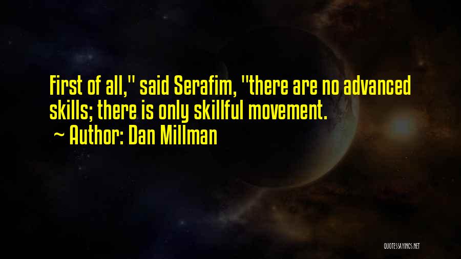 Dan Millman Quotes: First Of All, Said Serafim, There Are No Advanced Skills; There Is Only Skillful Movement.
