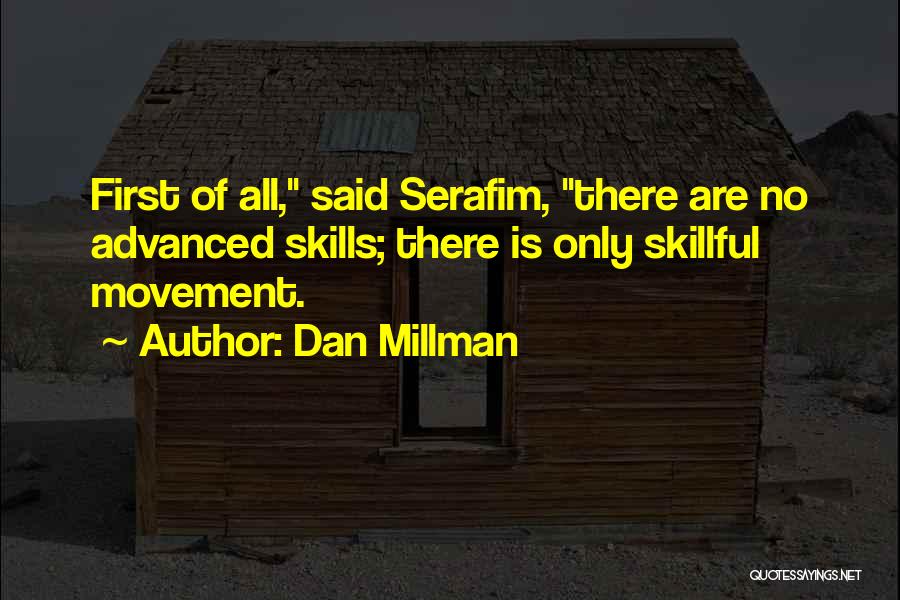 Dan Millman Quotes: First Of All, Said Serafim, There Are No Advanced Skills; There Is Only Skillful Movement.