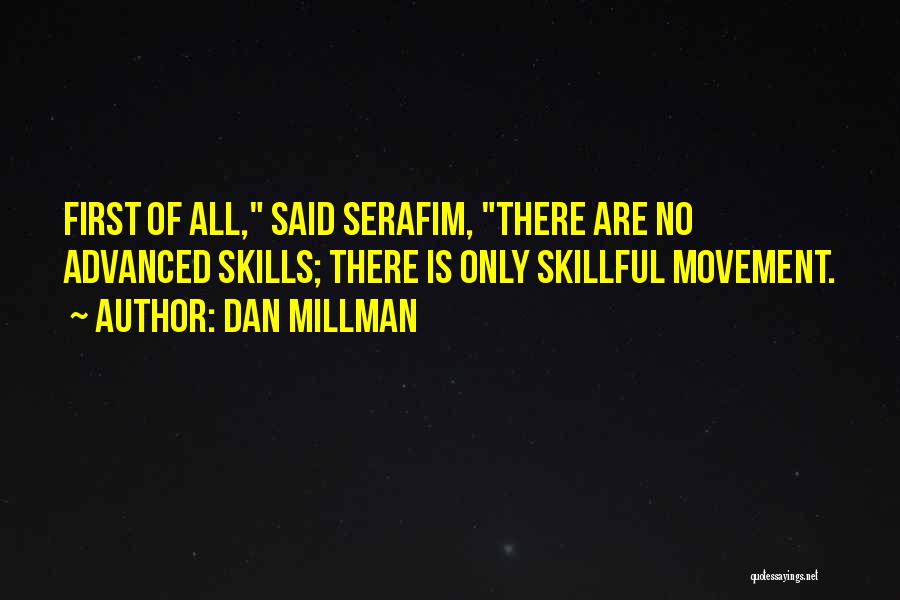 Dan Millman Quotes: First Of All, Said Serafim, There Are No Advanced Skills; There Is Only Skillful Movement.