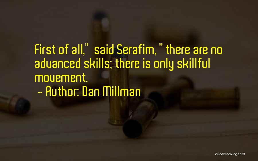 Dan Millman Quotes: First Of All, Said Serafim, There Are No Advanced Skills; There Is Only Skillful Movement.