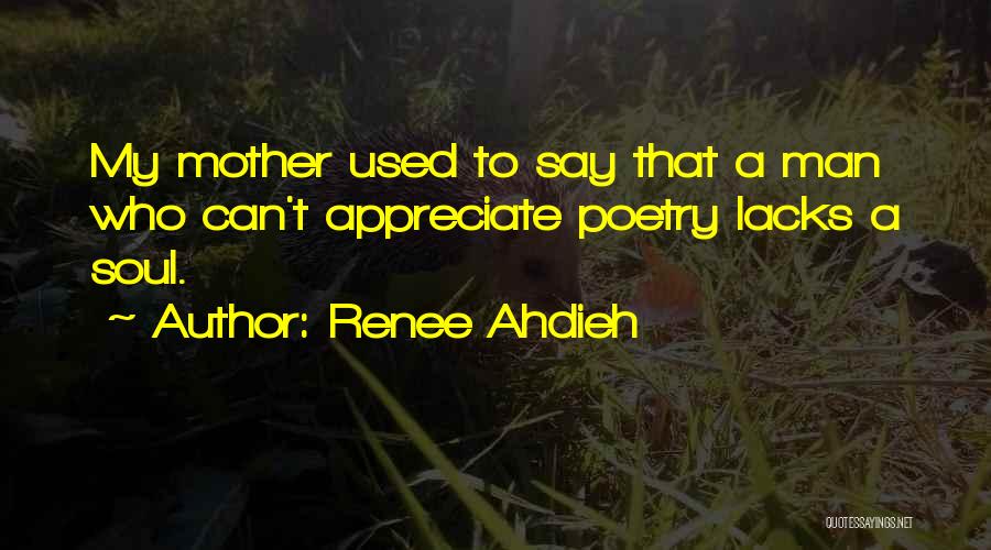 Renee Ahdieh Quotes: My Mother Used To Say That A Man Who Can't Appreciate Poetry Lacks A Soul.
