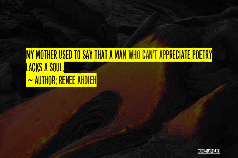 Renee Ahdieh Quotes: My Mother Used To Say That A Man Who Can't Appreciate Poetry Lacks A Soul.