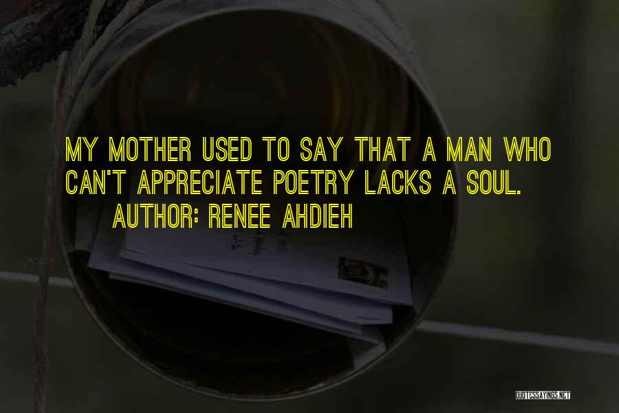 Renee Ahdieh Quotes: My Mother Used To Say That A Man Who Can't Appreciate Poetry Lacks A Soul.