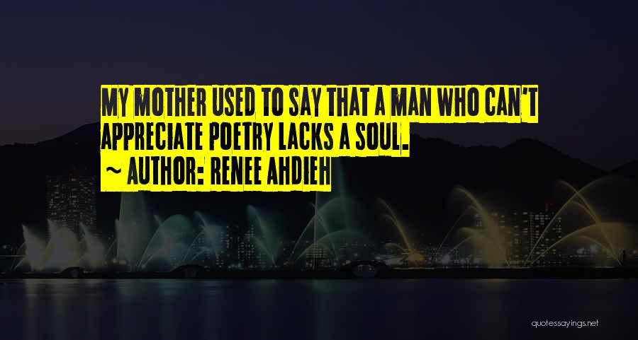 Renee Ahdieh Quotes: My Mother Used To Say That A Man Who Can't Appreciate Poetry Lacks A Soul.
