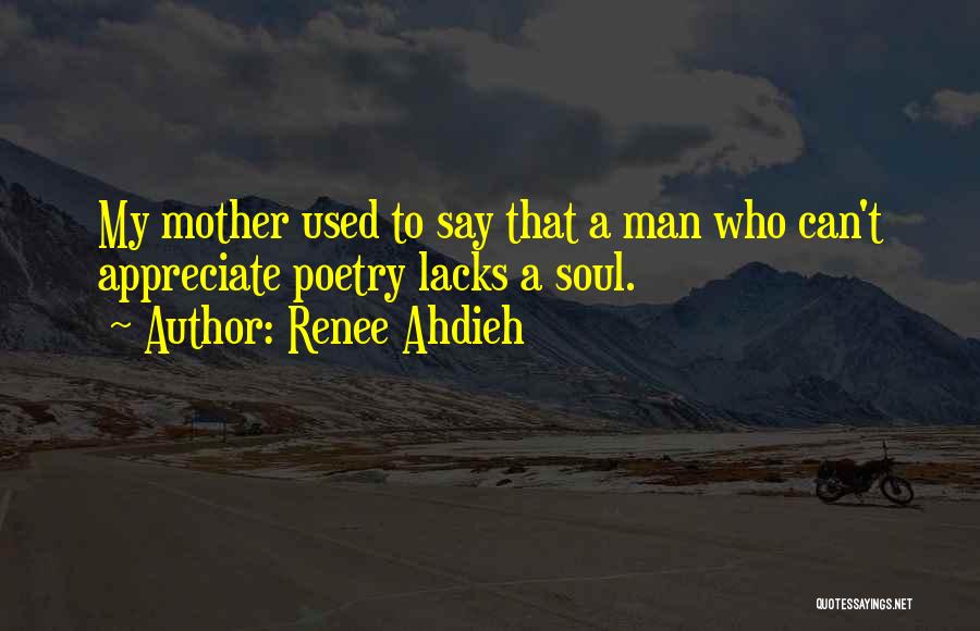 Renee Ahdieh Quotes: My Mother Used To Say That A Man Who Can't Appreciate Poetry Lacks A Soul.