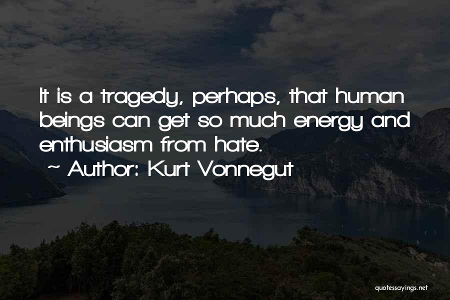 Kurt Vonnegut Quotes: It Is A Tragedy, Perhaps, That Human Beings Can Get So Much Energy And Enthusiasm From Hate.