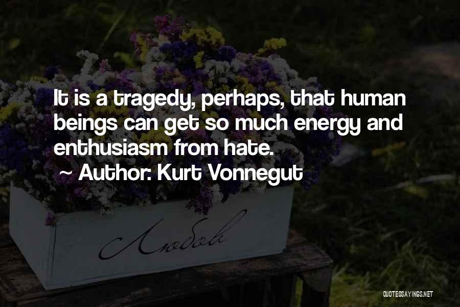 Kurt Vonnegut Quotes: It Is A Tragedy, Perhaps, That Human Beings Can Get So Much Energy And Enthusiasm From Hate.