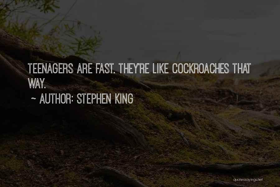 Stephen King Quotes: Teenagers Are Fast. They're Like Cockroaches That Way.