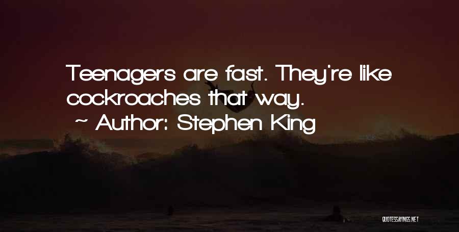 Stephen King Quotes: Teenagers Are Fast. They're Like Cockroaches That Way.